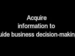 Acquire information to guide business decision-making.