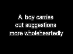 A  boy carries out suggestions more wholeheartedly