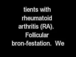tients with rheumatoid arthritis (RA).  Follicular bron-festation.  We