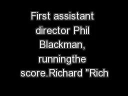 First assistant director Phil Blackman, runningthe score.Richard 