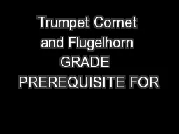 Trumpet Cornet and Flugelhorn GRADE  PREREQUISITE FOR