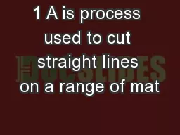 1 A is process used to cut straight lines on a range of mat