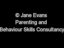 © Jane Evans Parenting and Behaviour Skills Consultancy