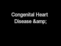 Congenital Heart Disease &