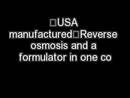 •USA manufactured•Reverse osmosis and a formulator in one co