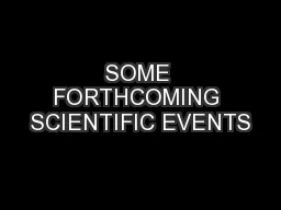 SOME FORTHCOMING SCIENTIFIC EVENTS