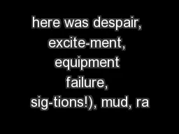 here was despair, excite-ment, equipment failure, sig-tions!), mud, ra