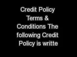 Credit Policy Terms & Conditions The following Credit Policy is writte