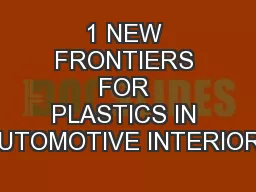 1 NEW FRONTIERS FOR PLASTICS IN AUTOMOTIVE INTERIORS