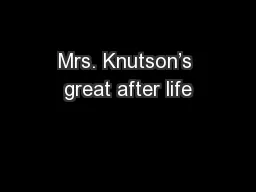 Mrs. Knutson’s great after life