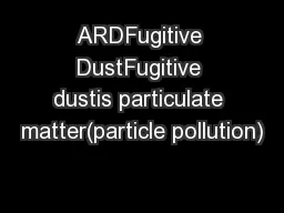 ARDFugitive DustFugitive dustis particulate matter(particle pollution)