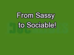 From Sassy to Sociable!