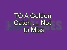 TO A Golden Catch … Not to Miss
