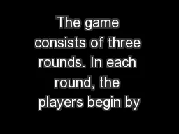 The game consists of three rounds. In each round, the players begin by