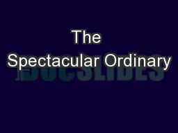 The Spectacular Ordinary