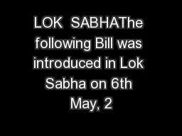 LOK  SABHAThe following Bill was introduced in Lok Sabha on 6th May, 2