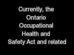 Currently, the Ontario Occupational Health and Safety Act and related