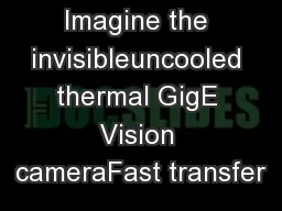 Imagine the invisibleuncooled thermal GigE Vision cameraFast transfer