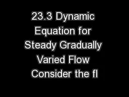 23.3 Dynamic Equation for Steady Gradually Varied Flow Consider the fl
