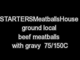 STARTERSMeatballsHouse ground local beef meatballs with gravy  75/150C