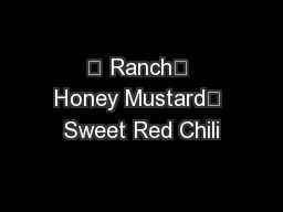• Ranch• Honey Mustard• Sweet Red Chili