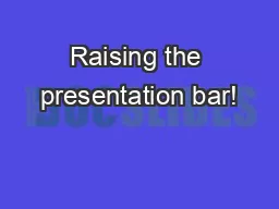 Raising the presentation bar!