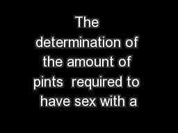 The determination of the amount of pints  required to have sex with a