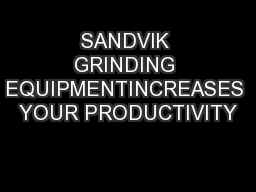 SANDVIK GRINDING EQUIPMENTINCREASES YOUR PRODUCTIVITY