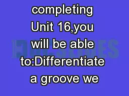 After completing Unit 16,you will be able to:Differentiate a groove we