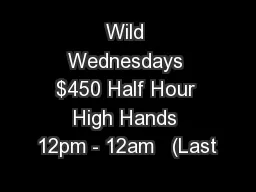 Wild Wednesdays $450 Half Hour High Hands 12pm - 12am   (Last