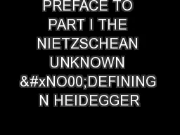 PREFACE TO PART I THE NIETZSCHEAN UNKNOWN &#xNO00;DEFINING N HEIDEGGER
