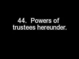 44.  Powers of trustees hereunder.