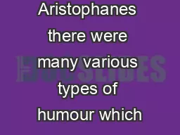 In the time Aristophanes there were many various types of humour which