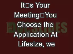 It’s Your Meeting—You Choose the Application At Lifesize, we