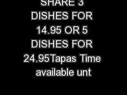 SHARE 3 DISHES FOR 14.95 OR 5 DISHES FOR 24.95Tapas Time available unt