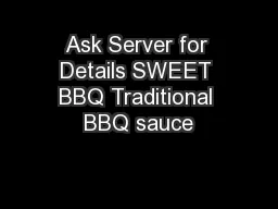 Ask Server for Details SWEET BBQ Traditional BBQ sauce