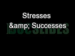 Stresses & Successes