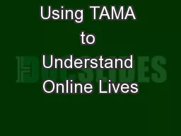 Using TAMA to Understand Online Lives