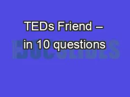 TEDs Friend – in 10 questions