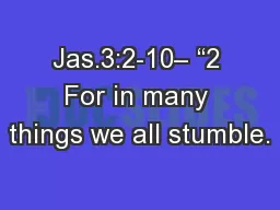 Jas.3:2-10– “2 For in many things we all stumble.