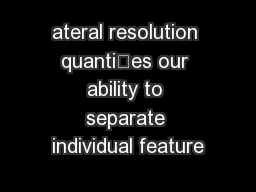ateral resolution quanties our ability to separate individual feature