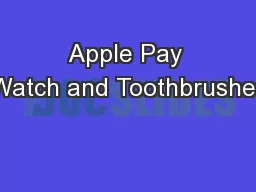 Apple Pay Watch and Toothbrushes