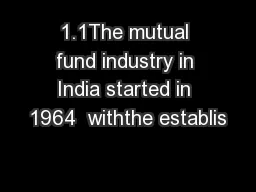 1.1The mutual fund industry in India started in 1964  withthe establis