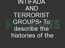 INTIFADA AND TERRORIST GROUPS• To describe the histories of the