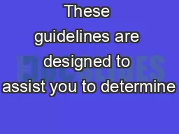 These guidelines are designed to assist you to determine