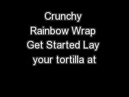 Crunchy Rainbow Wrap Get Started Lay your tortilla at