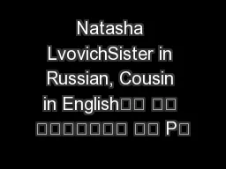 Natasha LvovichSister in Russian, Cousin in English    P