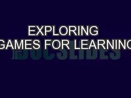 EXPLORING GAMES FOR LEARNING