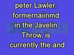 peter Lawler. formernaiinmd in the Javelin Throw, is currently the and