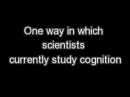 One way in which scientists currently study cognition